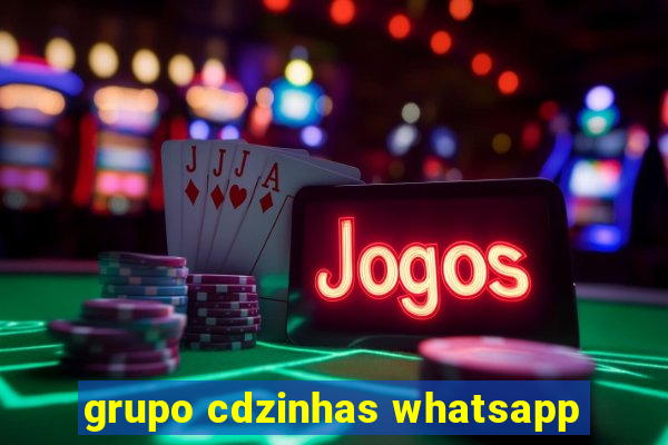 grupo cdzinhas whatsapp